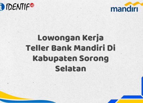 Lowongan Kerja Teller Bank Mandiri Di Kabupaten Sorong Selatan Tahun 2025 (Buruan Daftar Sekarang)
