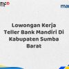 Lowongan Kerja Teller Bank Mandiri Di Kabupaten Sumba Barat Tahun 2025 (Apply Now)