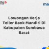 Lowongan Kerja Teller Bank Mandiri Di Kabupaten Sumbawa Barat Tahun 2025