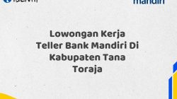 Lowongan Kerja Teller Bank Mandiri Di Kabupaten Tana Toraja Tahun 2025 (Ayo Daftar Sekarang)