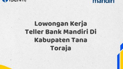 Lowongan Kerja Teller Bank Mandiri Di Kabupaten Tana Toraja