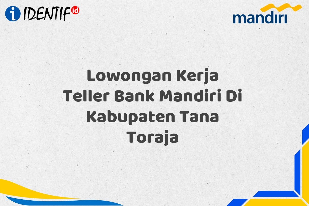 Lowongan Kerja Teller Bank Mandiri Di Kabupaten Tana Toraja
