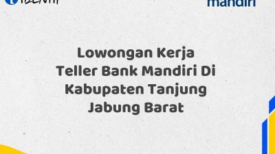 Lowongan Kerja Teller Bank Mandiri Di Kabupaten Tanjung Jabung Barat Tahun 2025 (Ayo Daftar Sekarang)