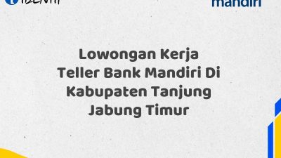 Lowongan Kerja Teller Bank Mandiri Di Kabupaten Tanjung Jabung Timur Tahun 2025 (Lamar Sekarang)
