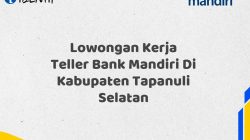 Lowongan Kerja Teller Bank Mandiri Di Kabupaten Tapanuli Selatan Tahun 2025