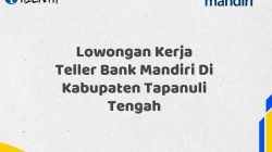 Lowongan Kerja Teller Bank Mandiri Di Kabupaten Tapanuli Tengah Tahun 2025 (Ayo Daftar Sekarang)