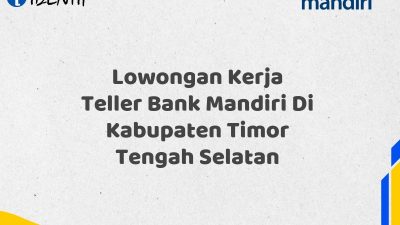 Lowongan Kerja Teller Bank Mandiri Di Kabupaten Timor Tengah Selatan