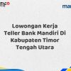 Lowongan Kerja Teller Bank Mandiri Di Kabupaten Timor Tengah Utara Tahun 2025 (Lamar Sekarang)