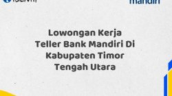 Lowongan Kerja Teller Bank Mandiri Di Kabupaten Timor Tengah Utara
