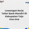 Lowongan Kerja Teller Bank Mandiri Di Kabupaten Tojo Una-Una Tahun 2025 (Daftar Sekarang)