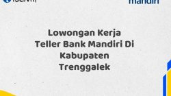 Lowongan Kerja Teller Bank Mandiri Di Kabupaten Trenggalek Tahun 2025 (Ayo Daftar Sekarang)