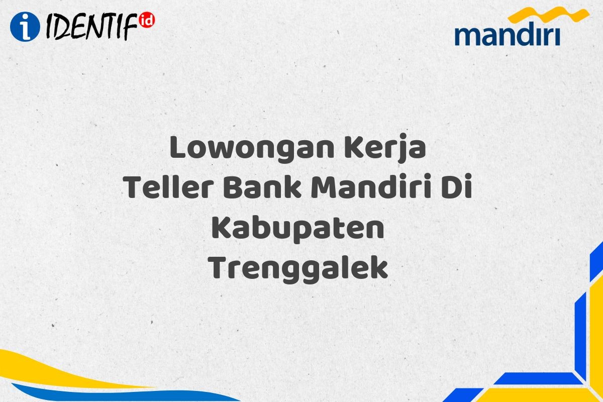Lowongan Kerja Teller Bank Mandiri Di Kabupaten Trenggalek
