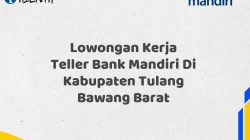 Lowongan Kerja Teller Bank Mandiri Di Kabupaten Tulang Bawang Barat Tahun 2025 (Ayo Daftar Sekarang)