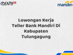 Lowongan Kerja Teller Bank Mandiri Di Kabupaten Tulungagung Tahun 2025 (Yang Wajib Anda Ketahui)