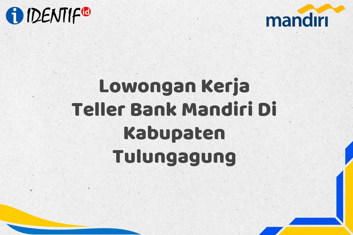 Lowongan Kerja Teller Bank Mandiri Di Kabupaten Tulungagung