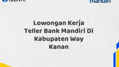 Lowongan Kerja Teller Bank Mandiri Di Kabupaten Way Kanan