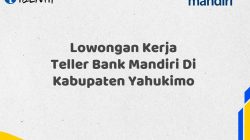 Lowongan Kerja Teller Bank Mandiri Di Kabupaten Yahukimo