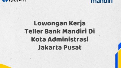 Lowongan Kerja Teller Bank Mandiri Di Kota Administrasi Jakarta Pusat Tahun 2025 (Ayo Daftar Sekarang)