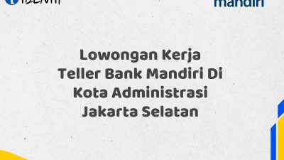 Lowongan Kerja Teller Bank Mandiri Di Kota Administrasi Jakarta Selatan