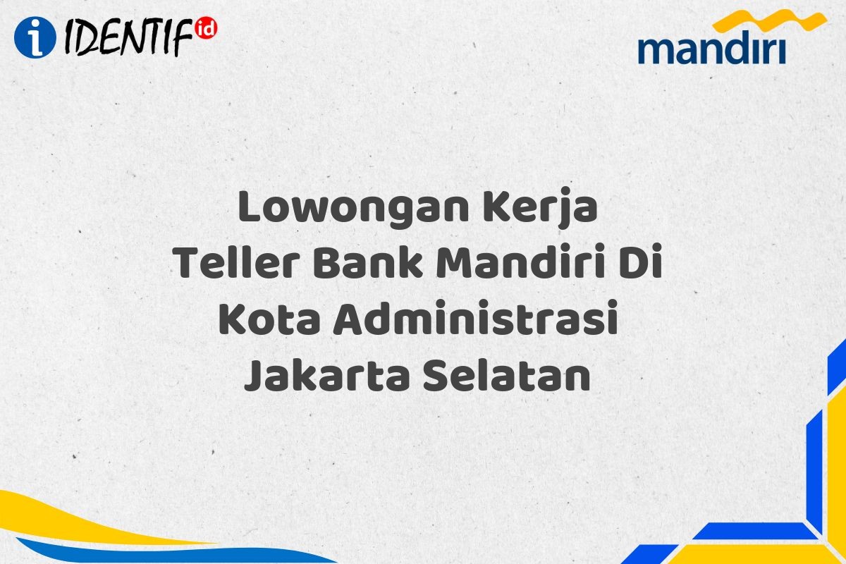 Lowongan Kerja Teller Bank Mandiri Di Kota Administrasi Jakarta Selatan