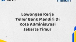 Lowongan Kerja Teller Bank Mandiri Di Kota Administrasi Jakarta Timur