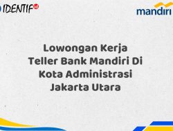 Lowongan Kerja Teller Bank Mandiri Di Kota Administrasi Jakarta Utara Tahun 2025 (Resmi)