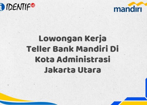 Lowongan Kerja Teller Bank Mandiri Di Kota Administrasi Jakarta Utara Tahun 2025 (Resmi)