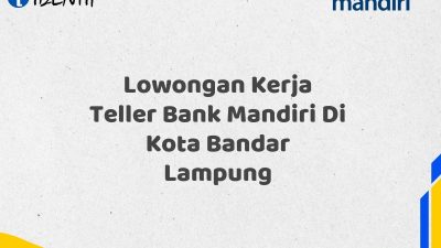 Lowongan Kerja Teller Bank Mandiri Di Kota Bandar Lampung Tahun 2025 (Apply Now)