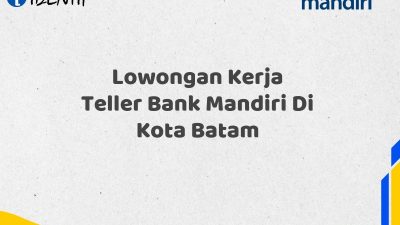 Lowongan Kerja Teller Bank Mandiri Di Kota Batam Tahun 2025 (Lamar Sekarang)