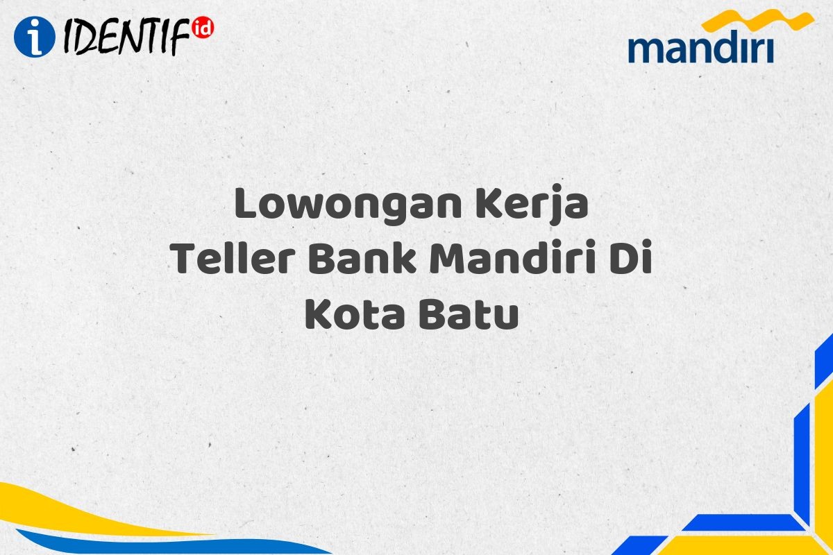 Lowongan Kerja Teller Bank Mandiri Di Kota Batu