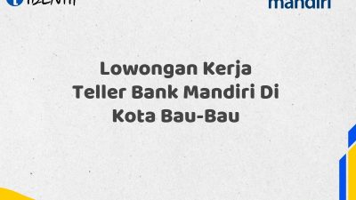 Lowongan Kerja Teller Bank Mandiri Di Kota Bau-Bau