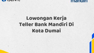 Lowongan Kerja Teller Bank Mandiri Di Kota Dumai Tahun 2025 (Apply Now)