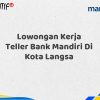 Lowongan Kerja Teller Bank Mandiri Di Kota Langsa Tahun 2025 (Daftar Sekarang)