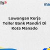 Lowongan Kerja Teller Bank Mandiri Di Kota Manado Tahun 2025 (Lamar Sekarang)