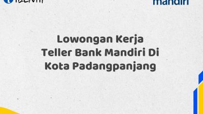 Lowongan Kerja Teller Bank Mandiri Di Kota Padangpanjang Tahun 2025 (Buruan Daftar Sekarang)