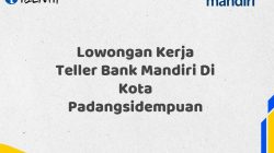 Lowongan Kerja Teller Bank Mandiri Di Kota Padangsidempuan Tahun 2025 (Apply Now)