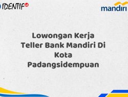 Lowongan Kerja Teller Bank Mandiri Di Kota Padangsidempuan Tahun 2025 (Apply Now)
