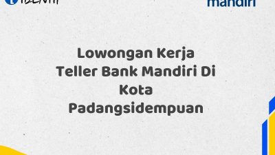 Lowongan Kerja Teller Bank Mandiri Di Kota Padangsidempuan