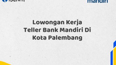 Lowongan Kerja Teller Bank Mandiri Di Kota Palembang Tahun 2025 (Yang Wajib Anda Ketahui)