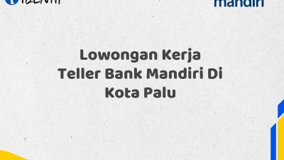 Lowongan Kerja Teller Bank Mandiri Di Kota Palu Tahun 2025 (Apply Now)