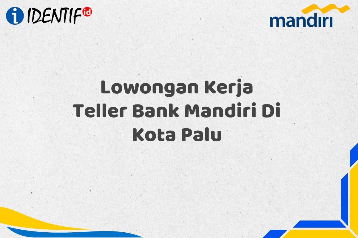 Lowongan Kerja Teller Bank Mandiri Di Kota Palu