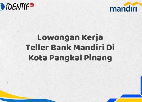 Lowongan Kerja Teller Bank Mandiri Di Kota Pangkal Pinang Tahun 2025 (Lamar Sekarang)