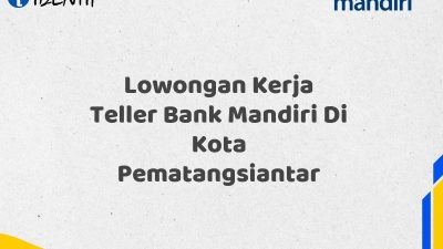 Lowongan Kerja Teller Bank Mandiri Di Kota Pematangsiantar