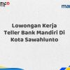 Lowongan Kerja Teller Bank Mandiri Di Kota Sawahlunto Tahun 2025 (Ayo Daftar Sekarang)