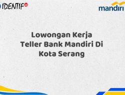 Lowongan Kerja Teller Bank Mandiri Di Kota Serang Tahun 2025 (Segera Daftar Sebelum Terlambat)