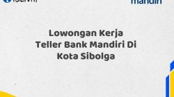 Lowongan Kerja Teller Bank Mandiri Di Kota Sibolga Tahun 2025 (Daftar Sekarang)