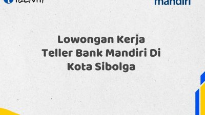 Lowongan Kerja Teller Bank Mandiri Di Kota Sibolga