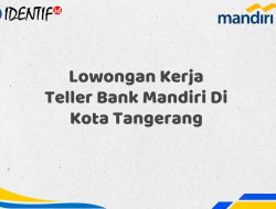 Lowongan Kerja Teller Bank Mandiri Di Kota Tangerang Tahun 2025 (Segera Daftar Sebelum Terlambat)
