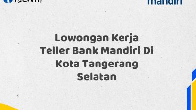Lowongan Kerja Teller Bank Mandiri Di Kota Tangerang Selatan Tahun 2025 (Daftar Sekarang)