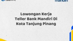 Lowongan Kerja Teller Bank Mandiri Di Kota Tanjung Pinang Tahun 2025 (Yang Wajib Anda Ketahui)
